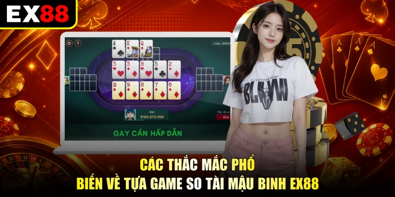 Các thắc mắc phổ biến về tựa game so tài Mậu binh EX88