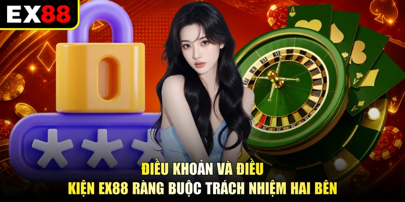 Điều khoản và điều kiện EX88 ràng buộc trách nhiệm hai bên
