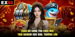 EX88 Bổ Sung Trò Chơi Mới - Trải Nghiệm Độc Đáo, Thưởng Lớn