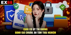 EX88 Có Uy Tín Không - Đánh Giá Chuẩn, An Tâm Trải Nghiệm