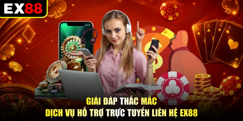 Giải đáp thắc mắc dịch vụ hỗ trợ trực tuyến liên hệ EX88