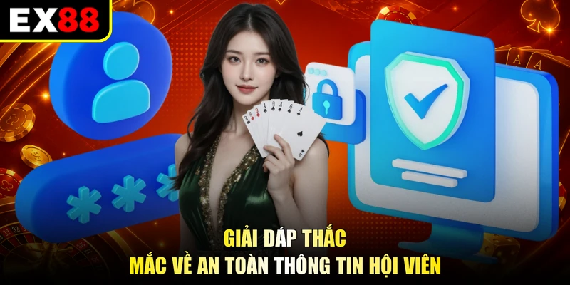 Giải đáp thắc mắc về an toàn thông tin hội viên
