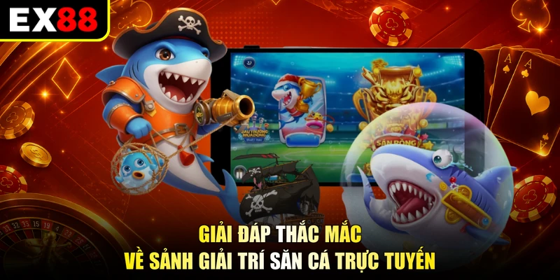 Giải đáp thắc mắc về sảnh giải trí săn cá trực tuyến