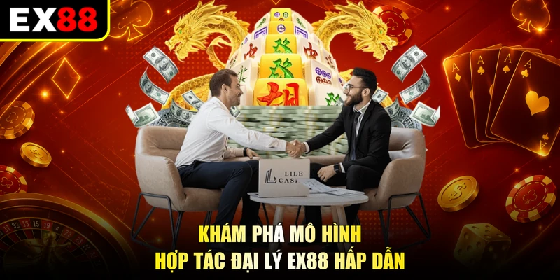 Khám phá mô hình hợp tác đại lý EX88 hấp dẫn