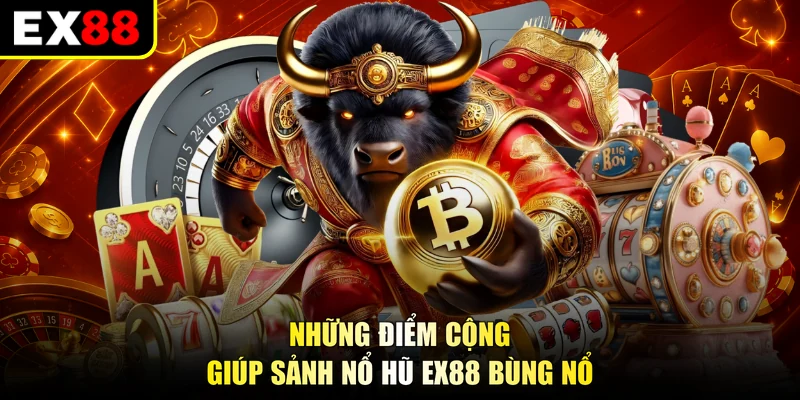 Những điểm cộng giúp sảnh nổ hũ EX88 bùng nổ