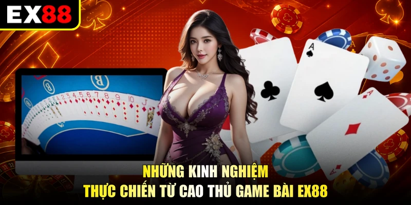 Những kinh nghiệm thực chiến từ cao thủ game bài EX88