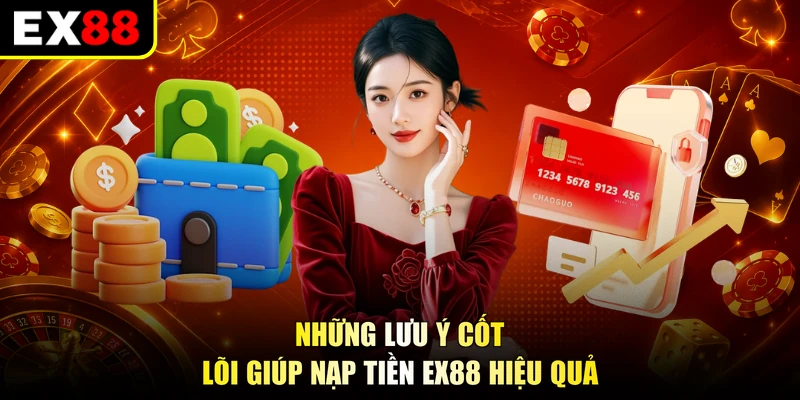 Những lưu ý cốt lõi giúp nạp tiền EX88 hiệu quả