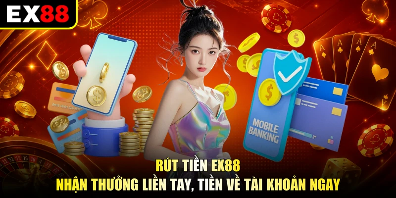 Rút Tiền EX88 - Nhận Thưởng Liền Tay, Tiền Về Tài Khoản Ngay