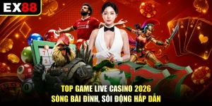 Top Game Live Casino 2026 - Sòng Bài Đỉnh, Sôi Động Hấp Dẫn