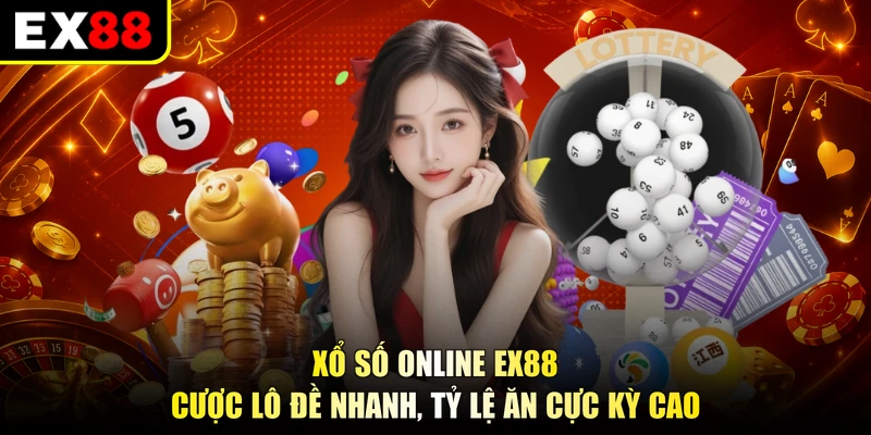 Xổ Số Online EX88 - Cược Lô Đề Nhanh, Tỷ Lệ Ăn Cực Kỳ Cao