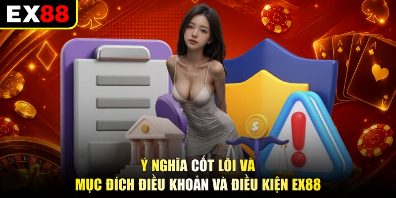 Ý nghĩa cốt lõi và mục đích điều khoản và điều kiện EX88